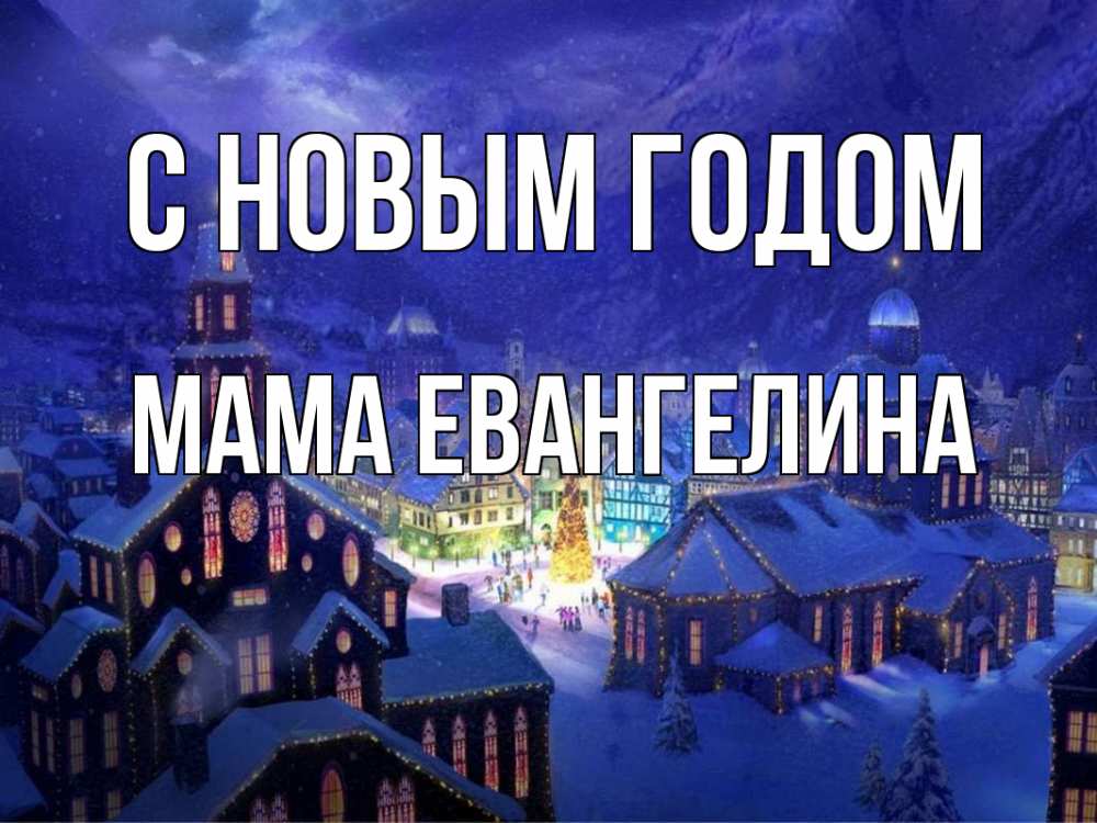Открытка на каждый день с именем, Мама-Евангелина С новым годом новый год Прикольная открытка с пожеланием онлайн скачать бесплатно 