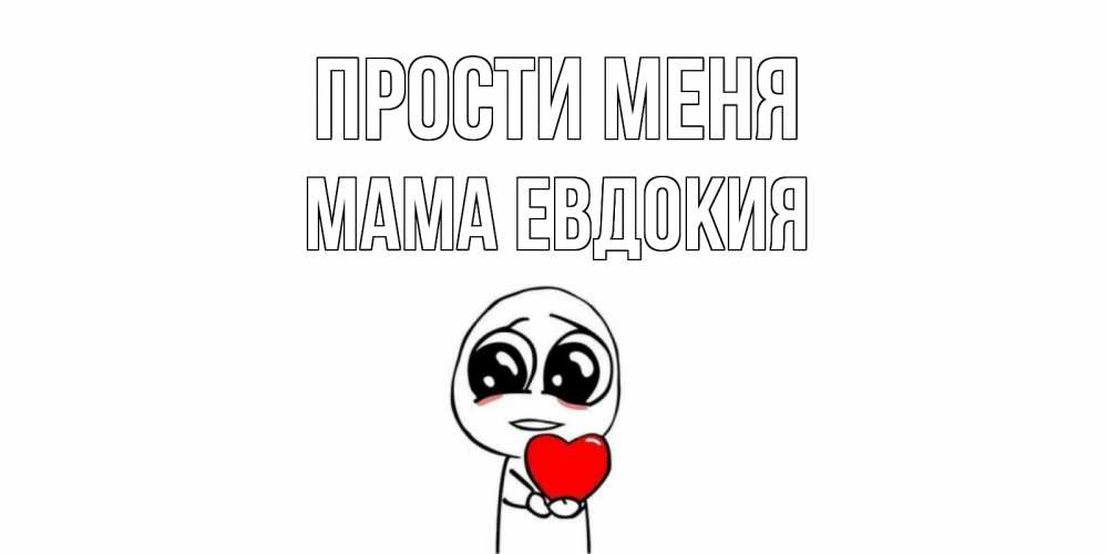 Открытка на каждый день с именем, Мама-Евдокия Прости меня тролль фейс с сердечком просит прощения Прикольная открытка с пожеланием онлайн скачать бесплатно 
