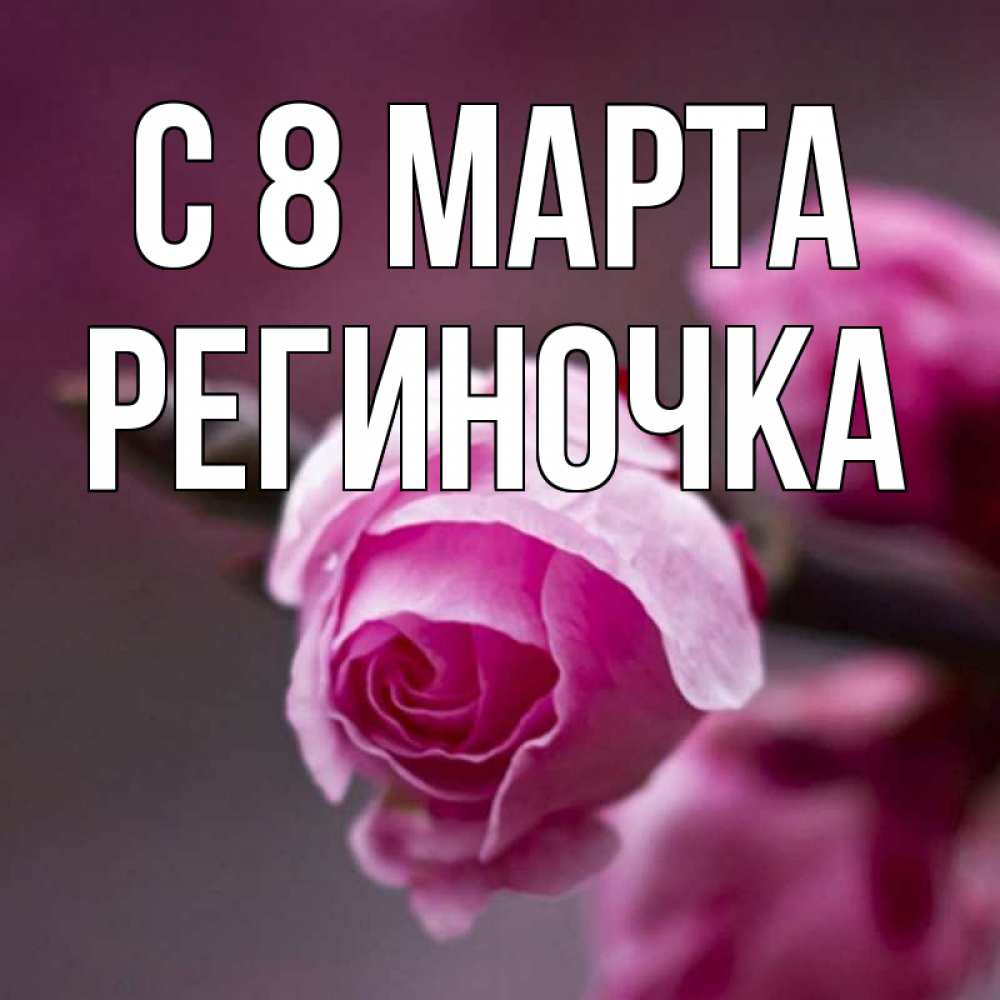 Открытка на каждый день с именем, Региночка С 8 МАРТА весна Прикольная открытка с пожеланием онлайн скачать бесплатно 