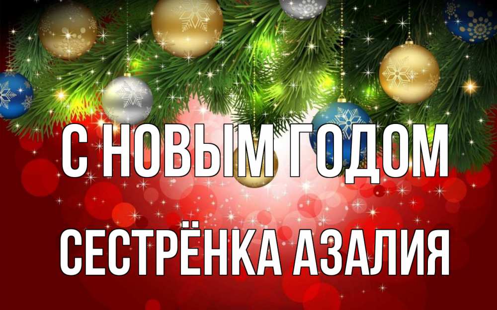 Открытка на каждый день с именем, Сестрёнка-Азалия С новым годом новый год Прикольная открытка с пожеланием онлайн скачать бесплатно 
