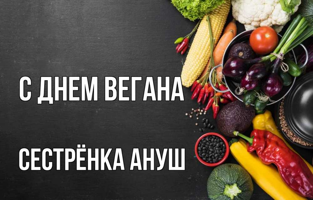 Открытка на каждый день с именем, Сестрёнка-Ануш С днем вегана день вегана Прикольная открытка с пожеланием онлайн скачать бесплатно 