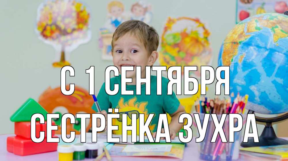 Открытка на каждый день с именем, Сестрёнка-Зухра С 1 сентября 1 сентября Прикольная открытка с пожеланием онлайн скачать бесплатно 