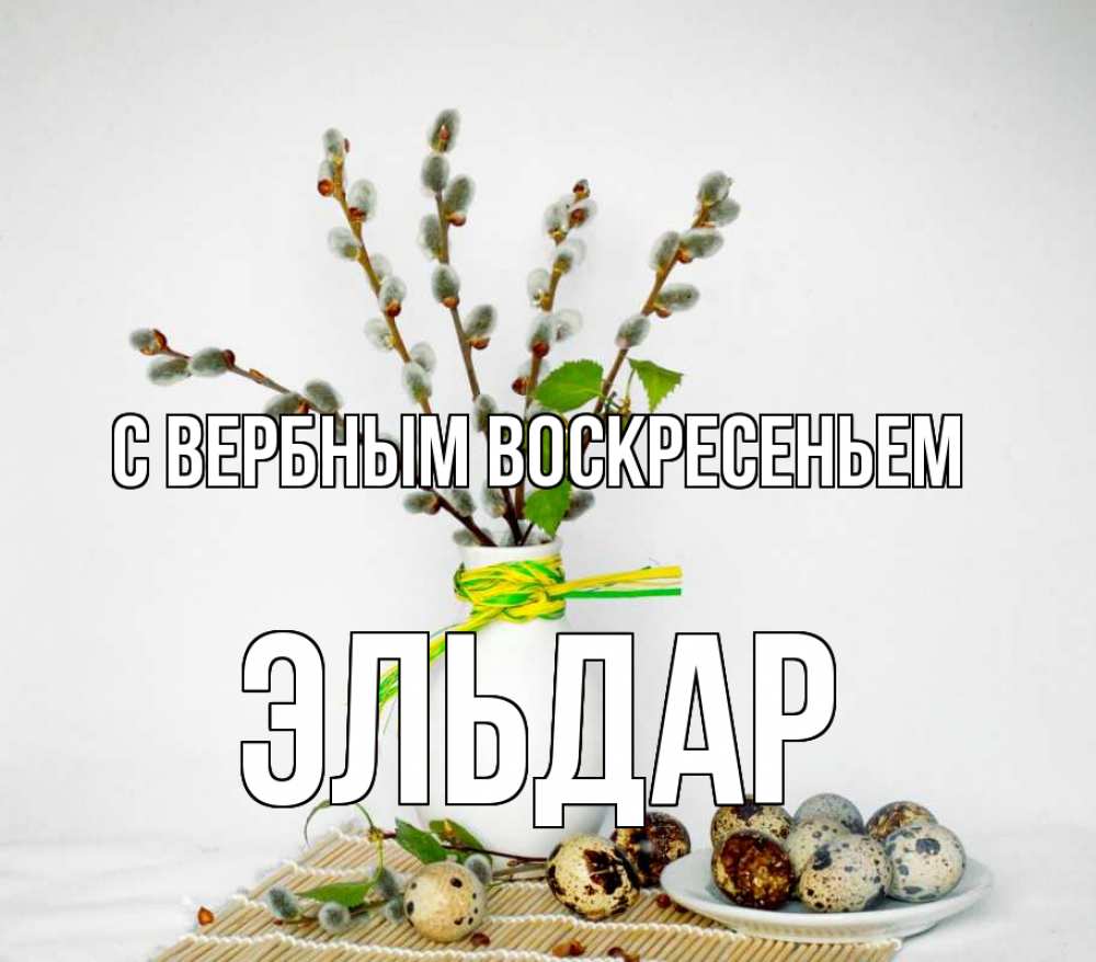 Открытка на каждый день с именем, Эльдар С вербным воскресеньем верба Прикольная открытка с пожеланием онлайн скачать бесплатно 