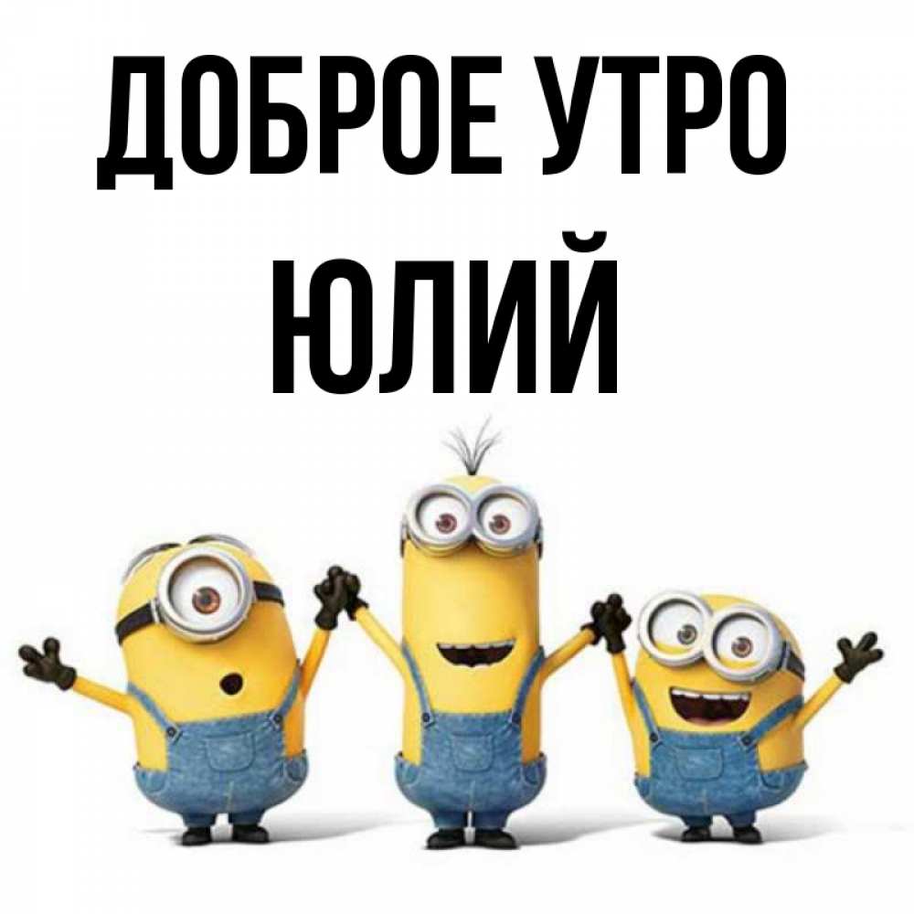 Открытка на каждый день с именем, Юлий Доброе утро бодренького утра Прикольная открытка с пожеланием онлайн скачать бесплатно 