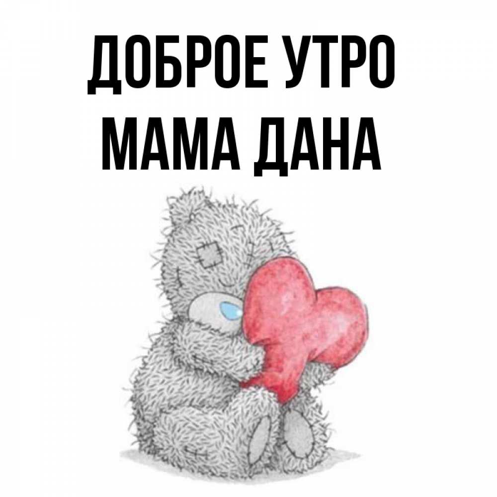 Открытка на каждый день с именем, Мама-Дана Доброе утро плюшевые игрушки Прикольная открытка с пожеланием онлайн скачать бесплатно 