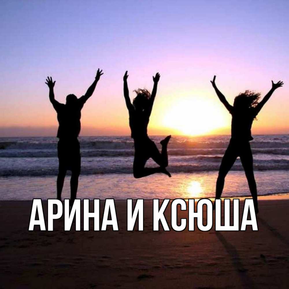 Открытка на каждый день с именем, Арина-и-Ксюша Главная позитив Прикольная открытка с пожеланием онлайн скачать бесплатно 
