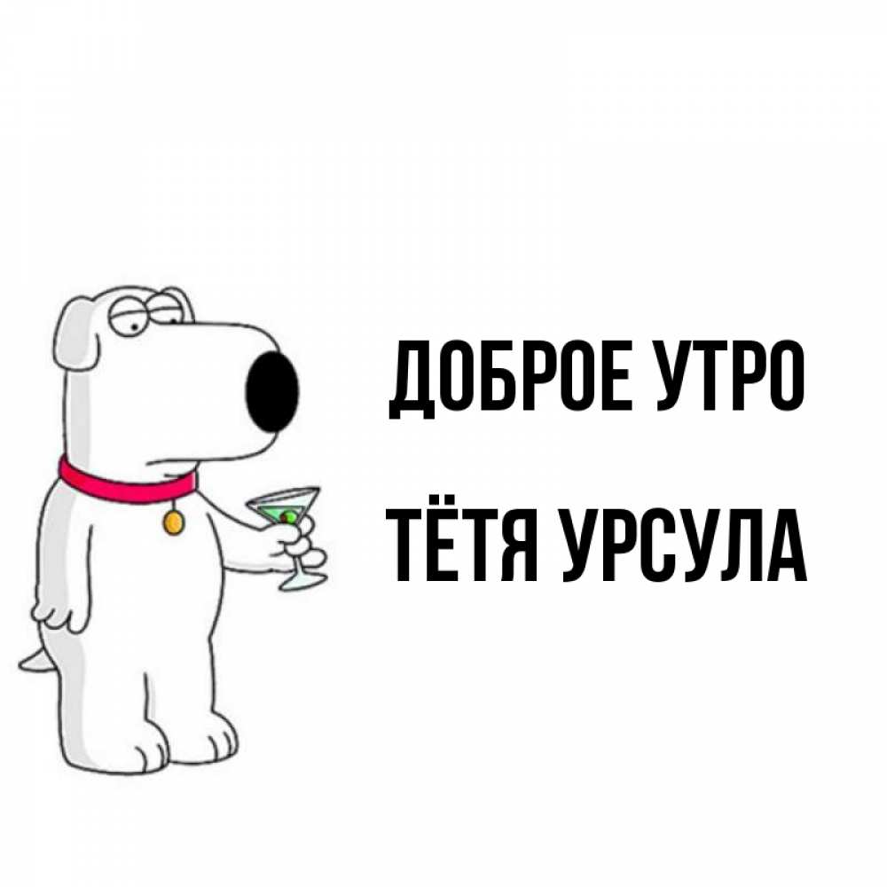 Открытка на каждый день с именем, Тётя-Урсула Доброе утро герои мультфильмов белый пес Прикольная открытка с пожеланием онлайн скачать бесплатно 