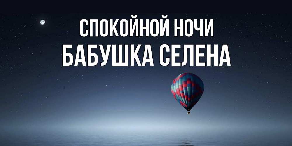 Открытка на каждый день с именем, Бабушка-Селена Спокойной ночи ночная открытка Прикольная открытка с пожеланием онлайн скачать бесплатно 
