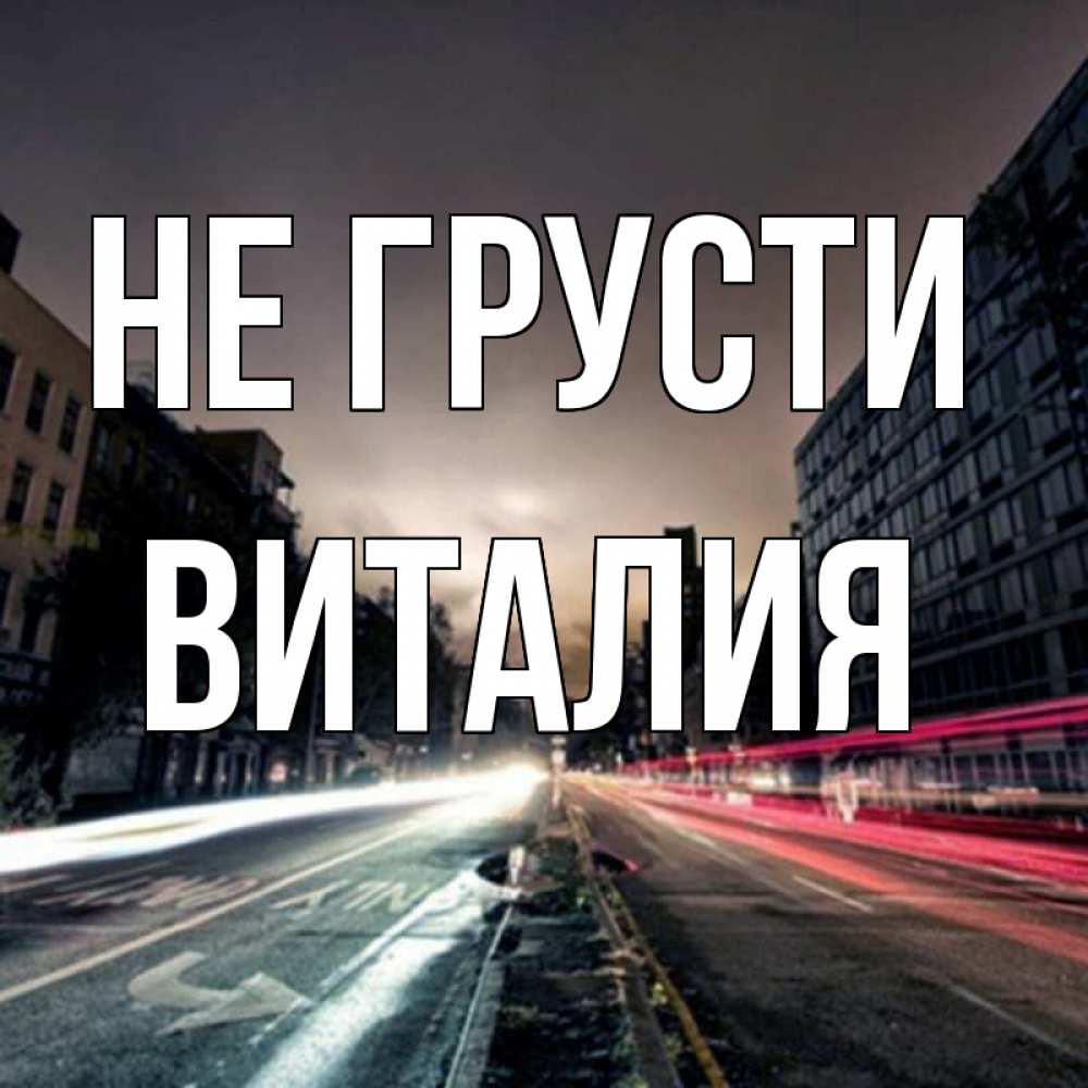 Открытка на каждый день с именем, Виталия Не грусти съемка ночью Прикольная открытка с пожеланием онлайн скачать бесплатно 