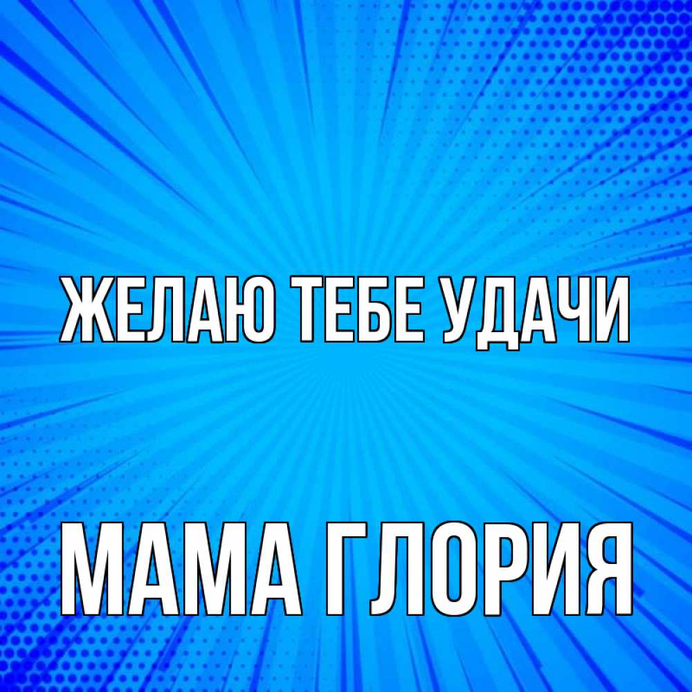 Открытка на каждый день с именем, Мама-Глория Желаю тебе удачи на удачу Прикольная открытка с пожеланием онлайн скачать бесплатно 