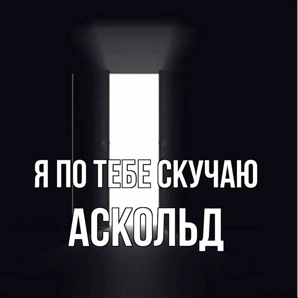 Открытка на каждый день с именем, Аскольд Я по тебе скучаю дверь и свет Прикольная открытка с пожеланием онлайн скачать бесплатно 