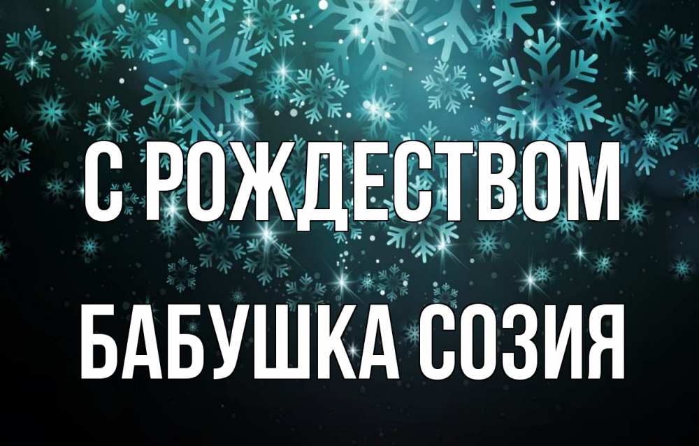 Открытка на каждый день с именем, Бабушка-Созия С рождеством Снежинки Прикольная открытка с пожеланием онлайн скачать бесплатно 