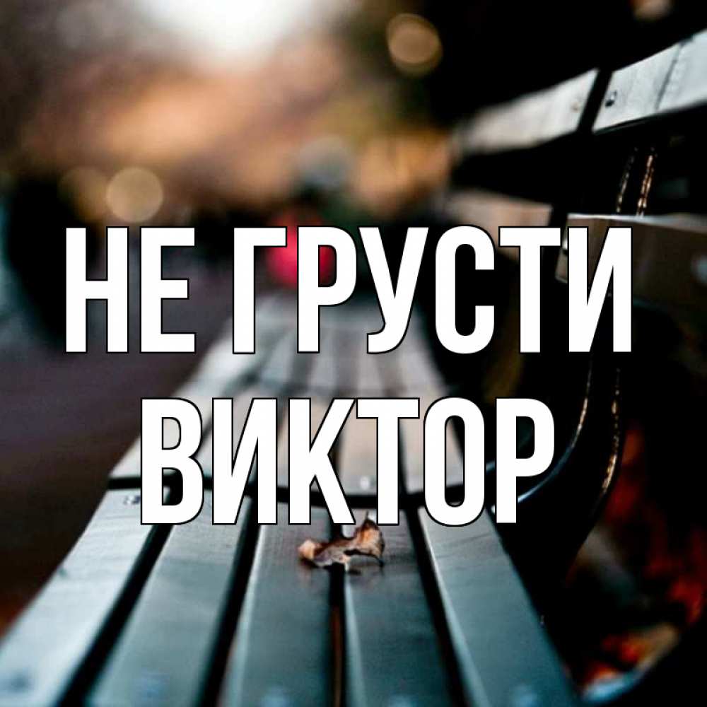 Открытка на каждый день с именем, Виктор Не грусти размытый фон Прикольная открытка с пожеланием онлайн скачать бесплатно 