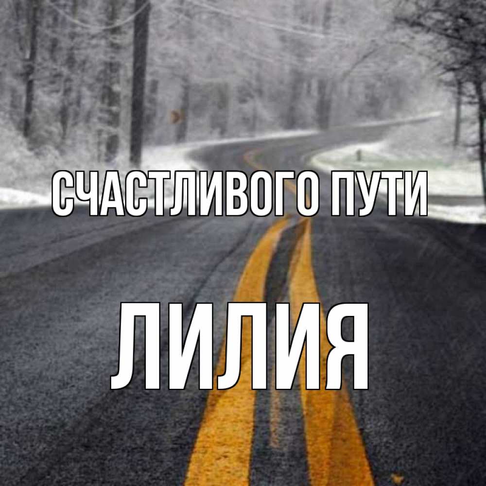Открытка на каждый день с именем, Лилия Счастливого пути хорошего вам путешествия Прикольная открытка с пожеланием онлайн скачать бесплатно 