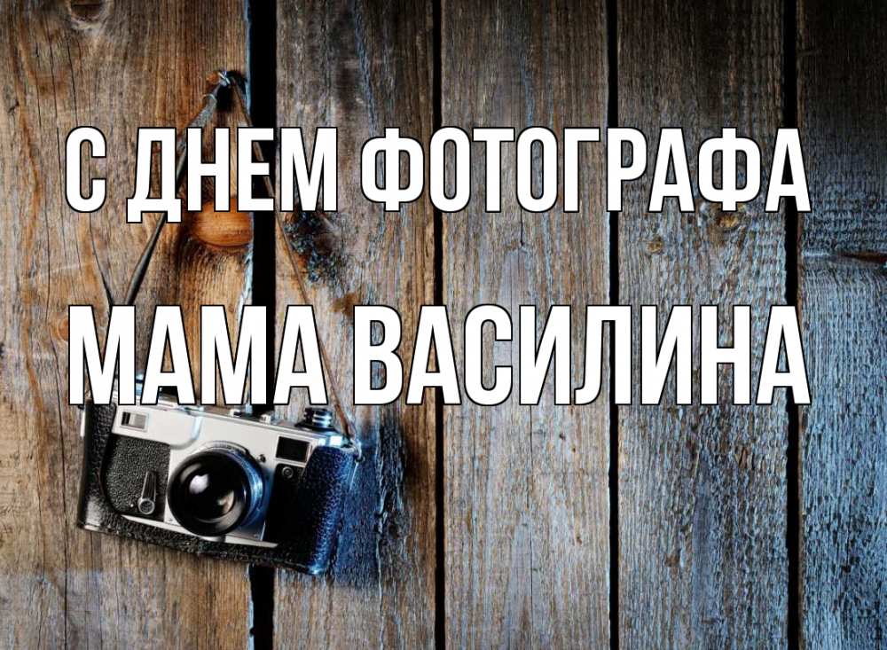Открытка на каждый день с именем, Мама-Василина С днем фотографа с днем фотографа Прикольная открытка с пожеланием онлайн скачать бесплатно 
