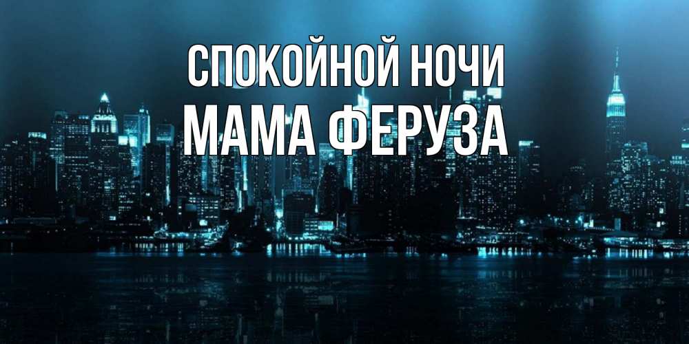 Открытка на каждый день с именем, Мама-Феруза Спокойной ночи городской пейзаж Прикольная открытка с пожеланием онлайн скачать бесплатно 
