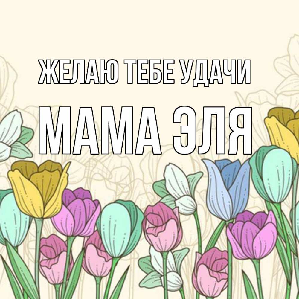 Открытка на каждый день с именем, Мама-Эля Желаю тебе удачи тюльпаны Прикольная открытка с пожеланием онлайн скачать бесплатно 