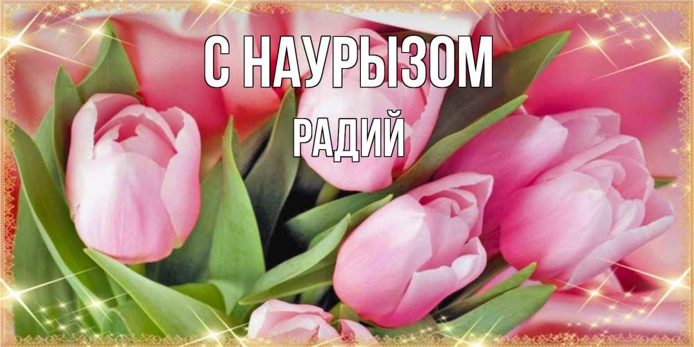 Открытка на каждый день с именем, Радий С наурызом красивые открытки на праздник весны наурыз для милых дам Прикольная открытка с пожеланием онлайн скачать бесплатно 