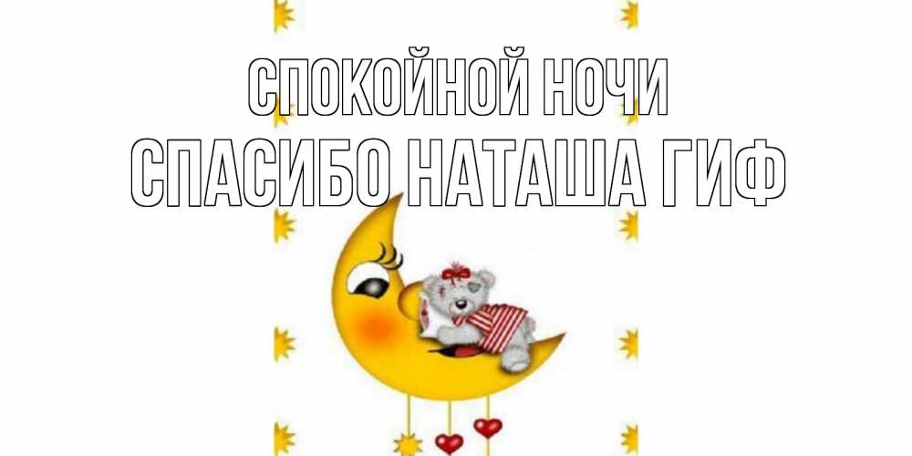 Открытка на каждый день с именем, СПАСИБО-НАТАША-ГИФ Спокойной ночи месяц, мишка Прикольная открытка с пожеланием онлайн скачать бесплатно 