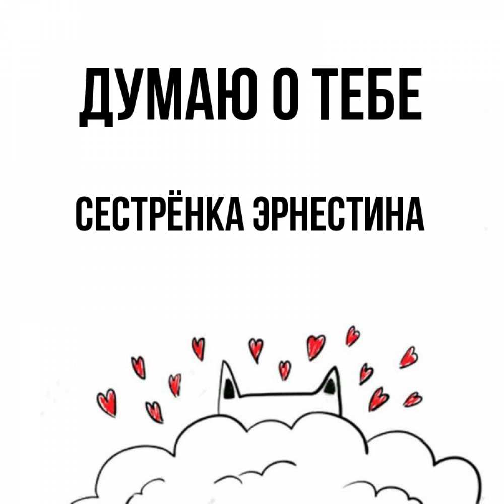 Открытка на каждый день с именем, Сестрёнка-Эрнестина Думаю о тебе кот за облаком Прикольная открытка с пожеланием онлайн скачать бесплатно 