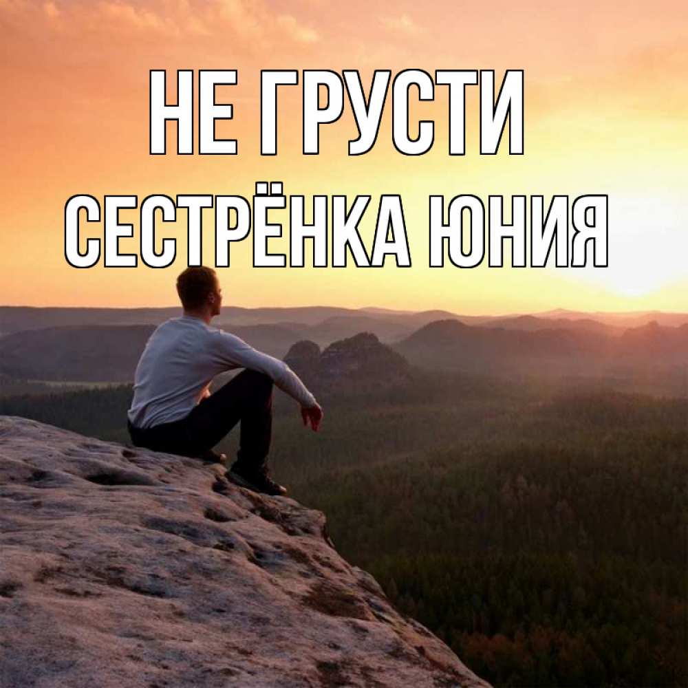 Открытка на каждый день с именем, Сестрёнка-Юния Не грусти смотрим на закат Прикольная открытка с пожеланием онлайн скачать бесплатно 