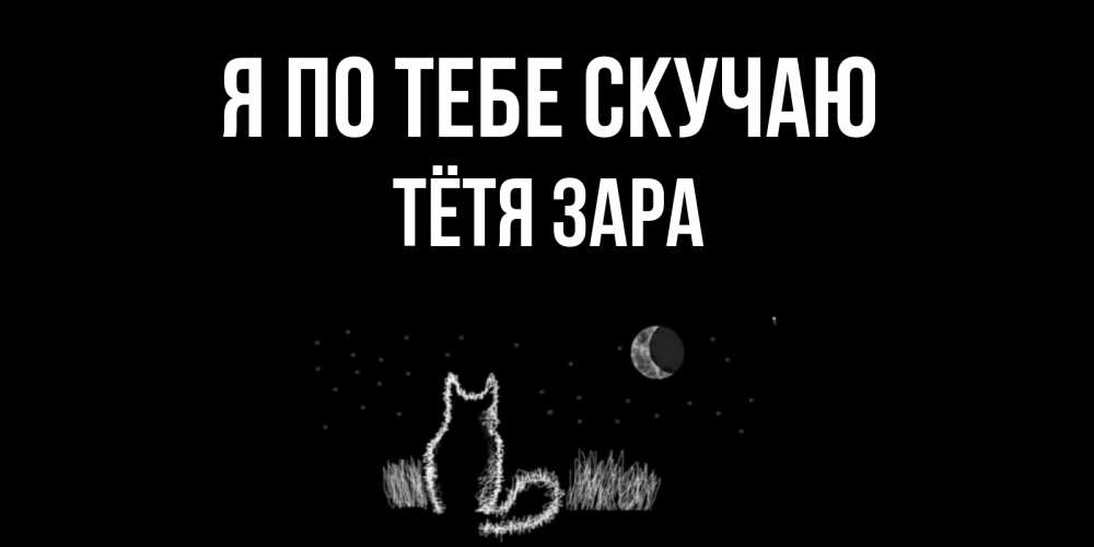 Открытка на каждый день с именем, Тётя-Зара Я по тебе скучаю кот Прикольная открытка с пожеланием онлайн скачать бесплатно 