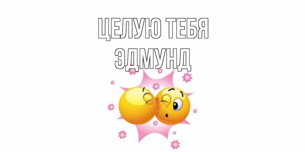 Открытка на каждый день с именем, Эдмунд Целую тебя поцелуй Прикольная открытка с пожеланием онлайн скачать бесплатно 
