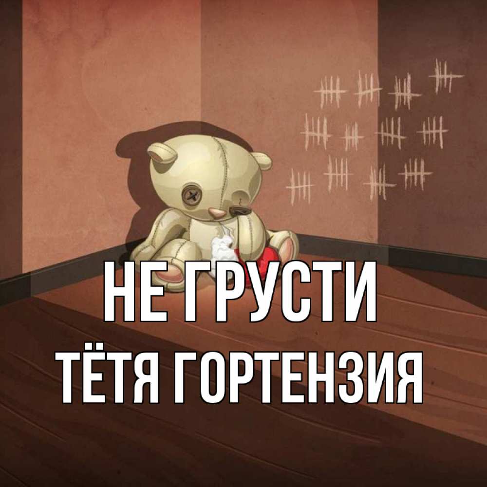 Открытка на каждый день с именем, Тётя-Гортензия Не грусти мишку бросила хозяйка Прикольная открытка с пожеланием онлайн скачать бесплатно 