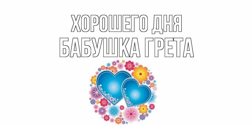 Открытка на каждый день с именем, Бабушка-Грета Хорошего дня пожелания отличного дня Прикольная открытка с пожеланием онлайн скачать бесплатно 