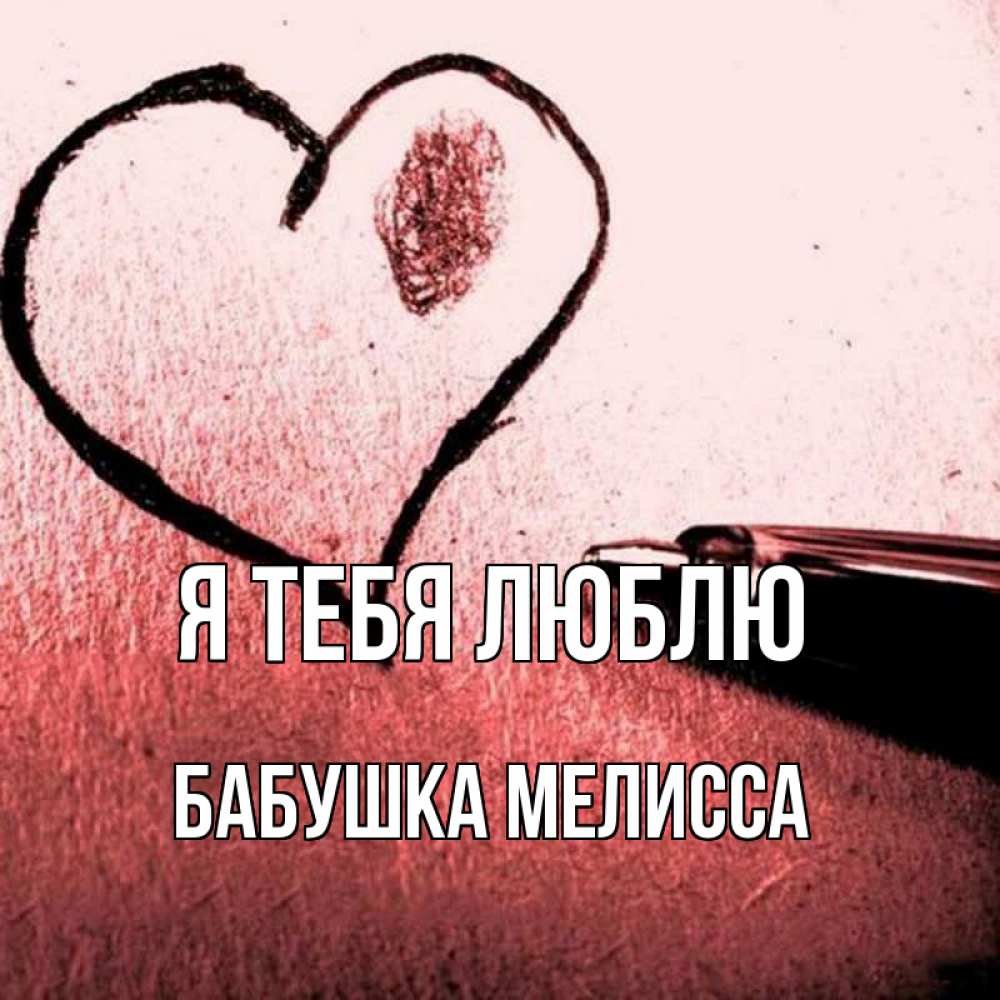 Открытка на каждый день с именем, Бабушка-Мелисса Я тебя люблю черное сердце Прикольная открытка с пожеланием онлайн скачать бесплатно 