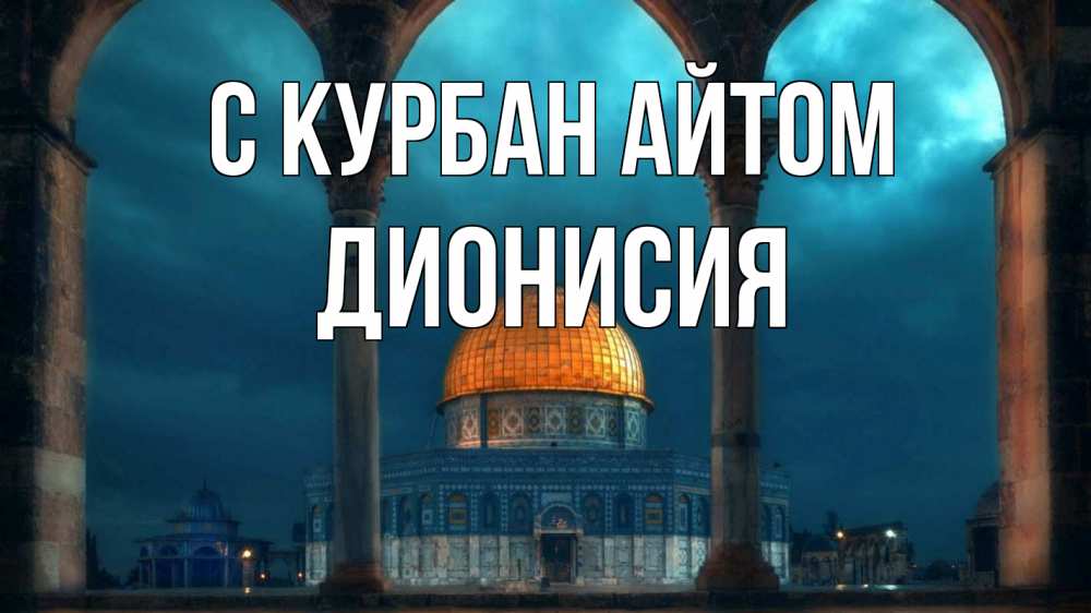 Открытка на каждый день с именем, Дионисия С курбан айтом Мечеть Прикольная открытка с пожеланием онлайн скачать бесплатно 