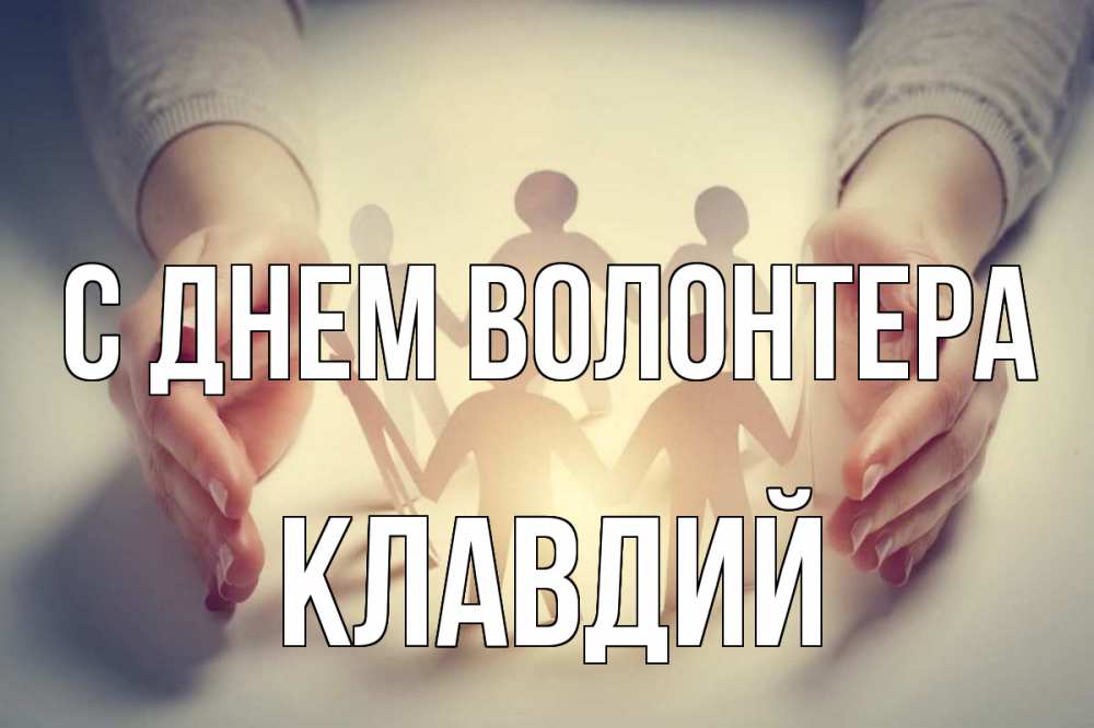 Открытка на каждый день с именем, Клавдий С днем волонтера С днем волонтера Прикольная открытка с пожеланием онлайн скачать бесплатно 