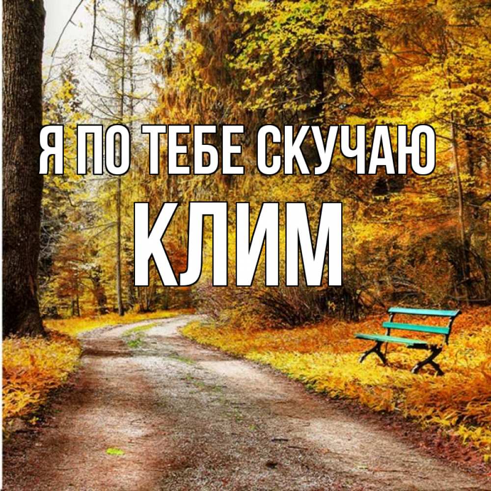 Открытка на каждый день с именем, Клим Я по тебе скучаю зеленая лавочка и осенний лес Прикольная открытка с пожеланием онлайн скачать бесплатно 