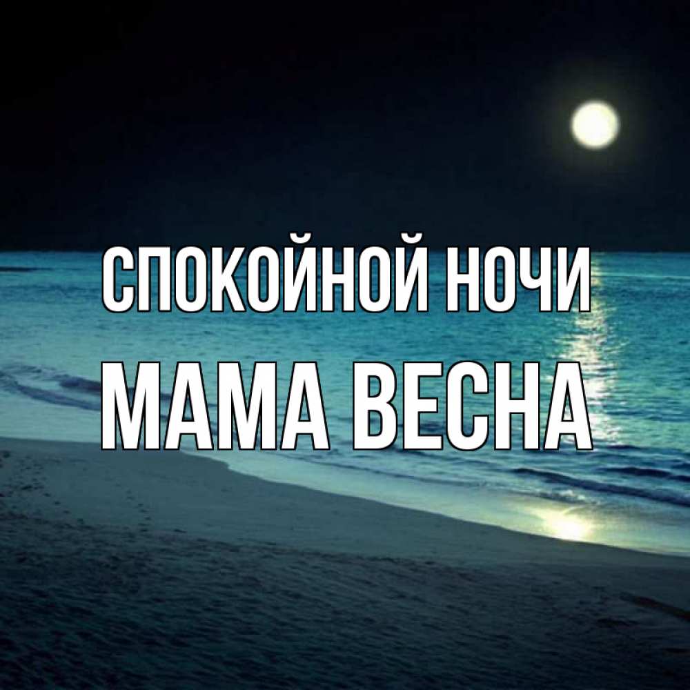 Открытка на каждый день с именем, Мама-Весна Спокойной ночи нежное море ночью Прикольная открытка с пожеланием онлайн скачать бесплатно 
