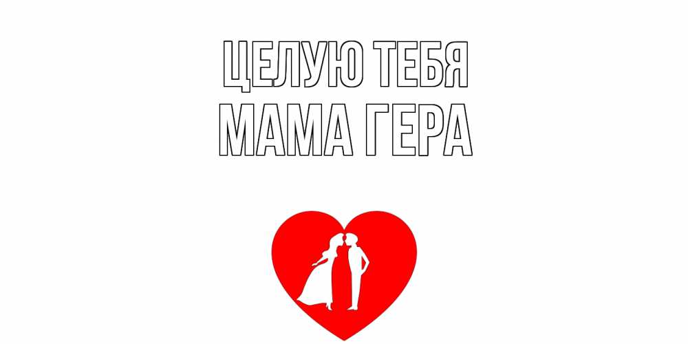 Открытка на каждый день с именем, Мама-Гера Целую тебя сердце Прикольная открытка с пожеланием онлайн скачать бесплатно 