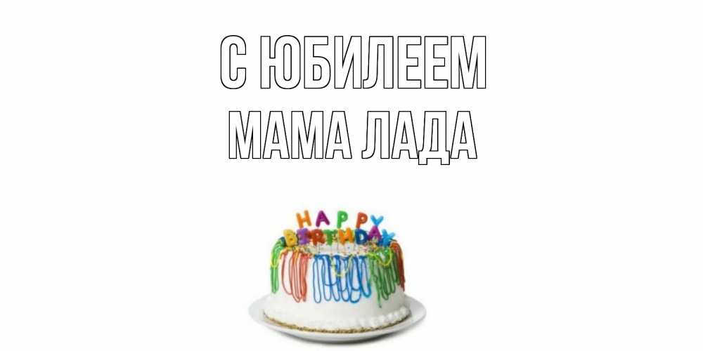Открытка на каждый день с именем, Мама-Лада С юбилеем Тортик Прикольная открытка с пожеланием онлайн скачать бесплатно 