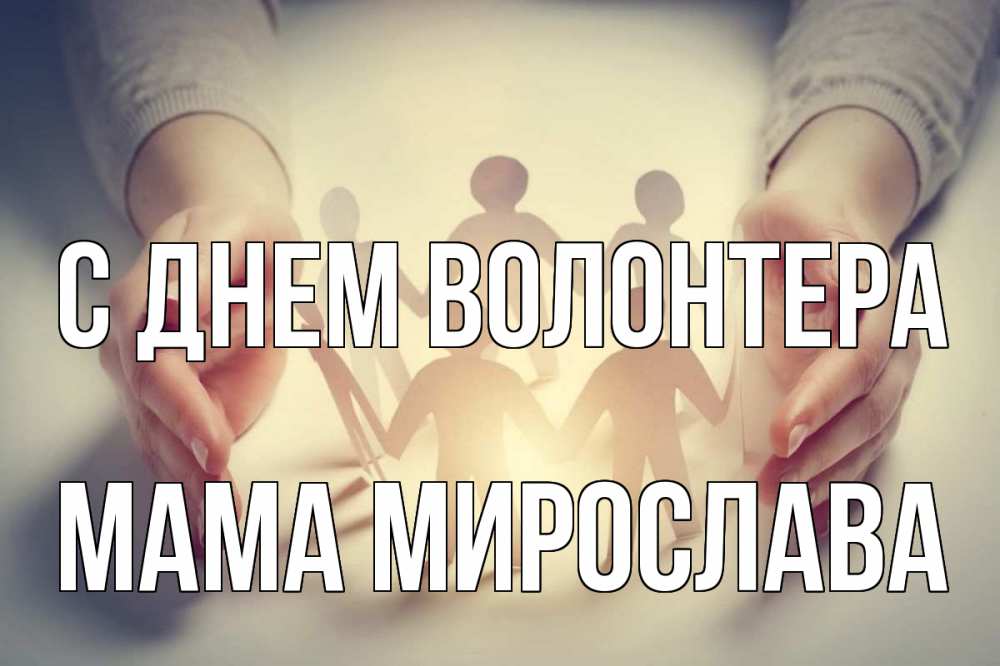 Открытка на каждый день с именем, Мама-Мирослава С днем волонтера С днем волонтера Прикольная открытка с пожеланием онлайн скачать бесплатно 