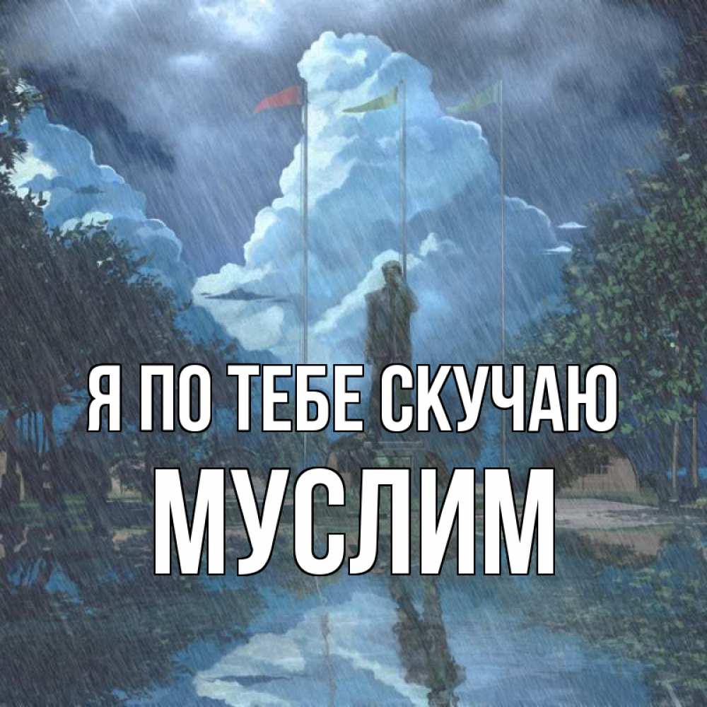 Открытка на каждый день с именем, Муслим Я по тебе скучаю печалька Прикольная открытка с пожеланием онлайн скачать бесплатно 