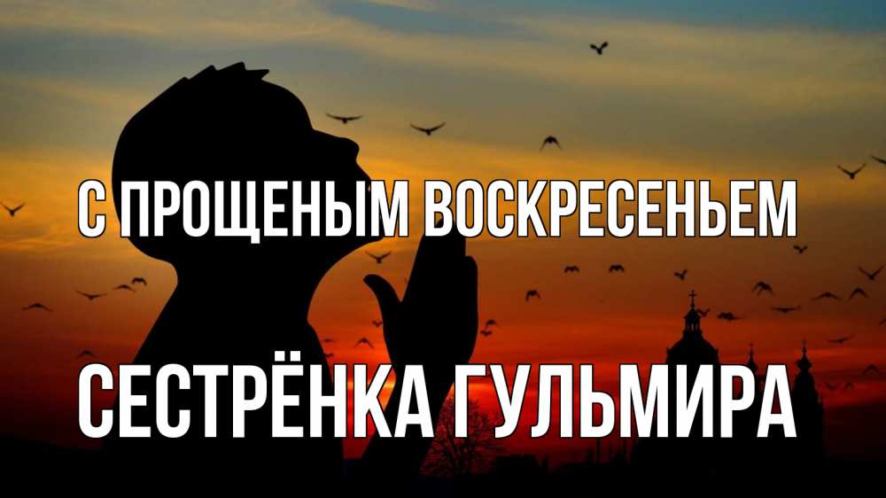 Открытка на каждый день с именем, Сестрёнка-Гульмира С прощеным воскресеньем прошу прощения Прикольная открытка с пожеланием онлайн скачать бесплатно 