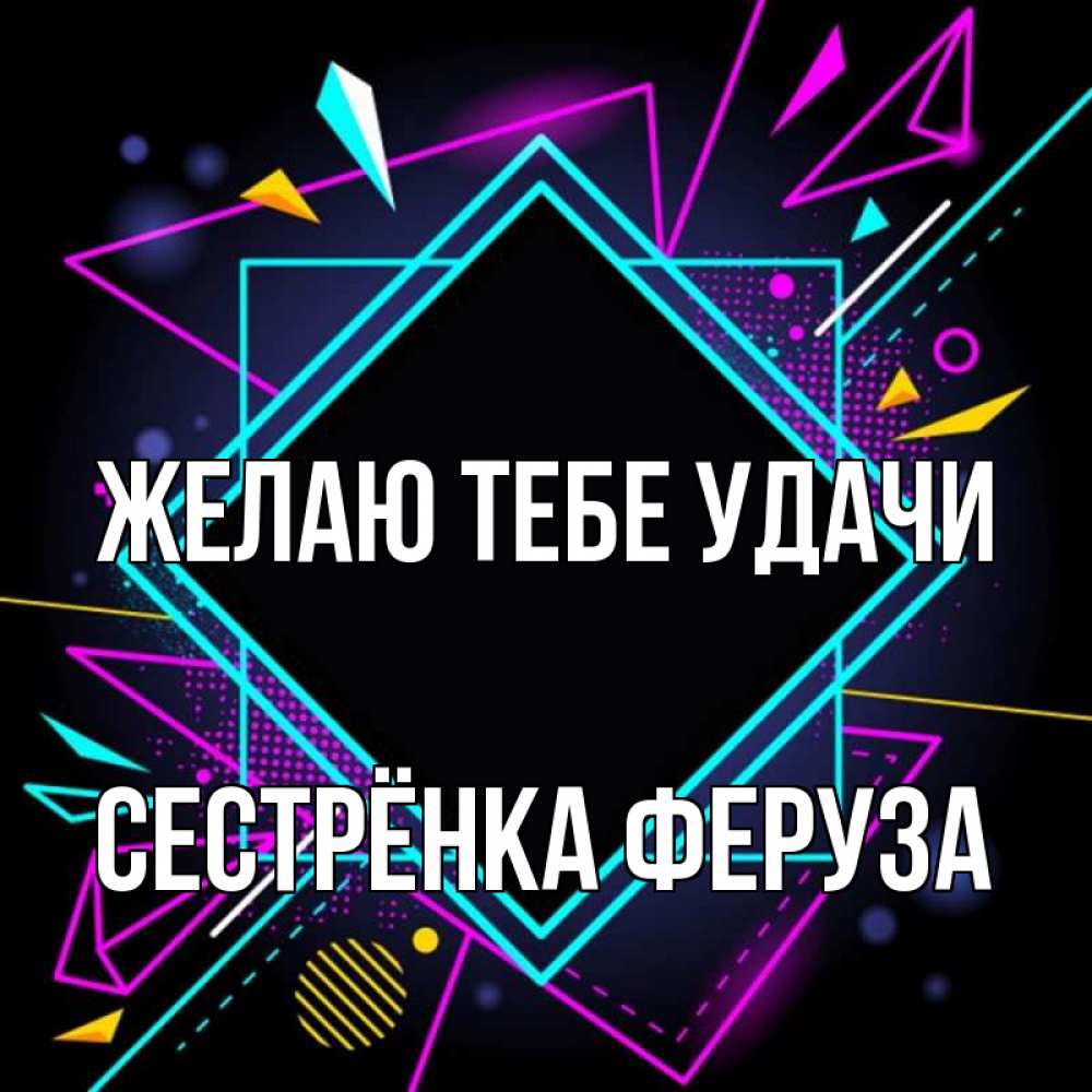 Открытка на каждый день с именем, Сестрёнка-Феруза Желаю тебе удачи рамочки Прикольная открытка с пожеланием онлайн скачать бесплатно 