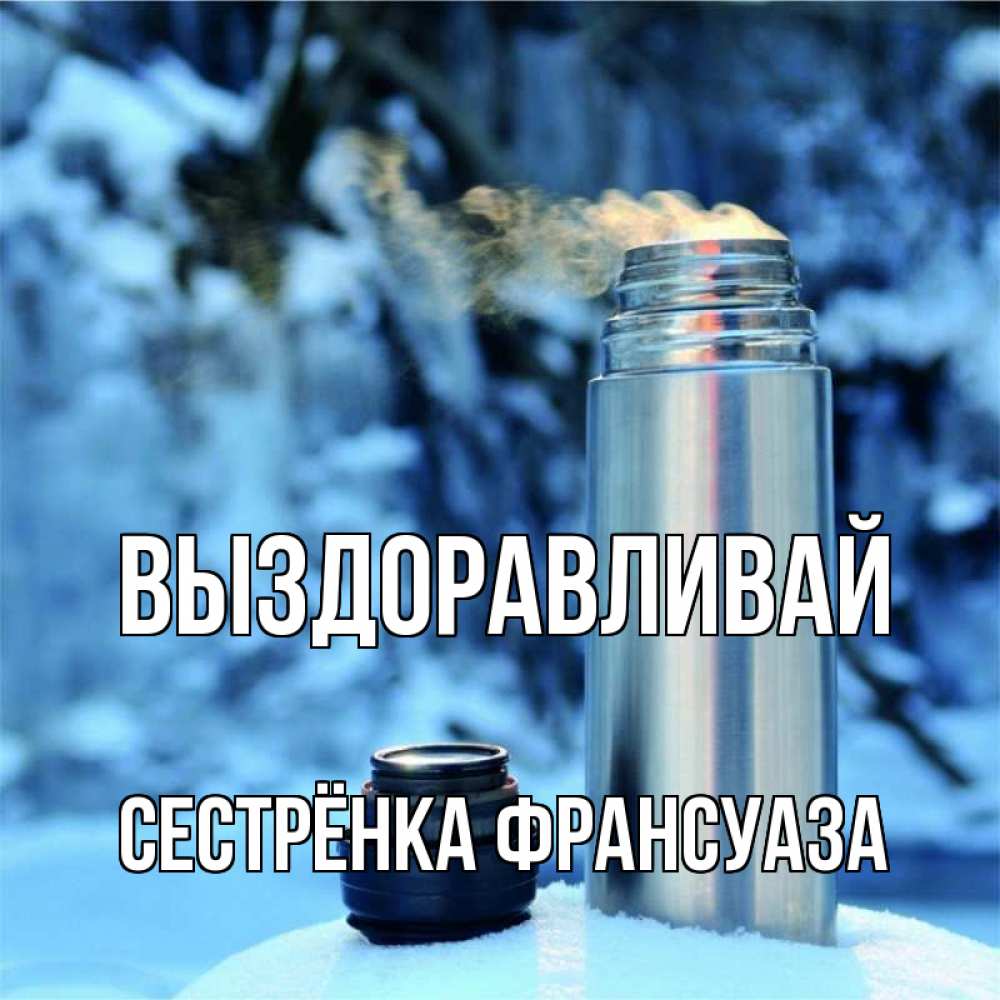 Открытка на каждый день с именем, Сестрёнка-Франсуаза Выздоравливай лечитесь не болейте Прикольная открытка с пожеланием онлайн скачать бесплатно 