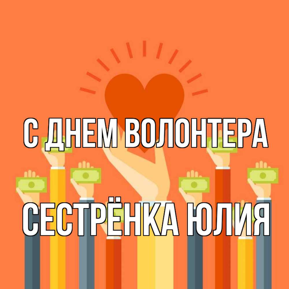 Открытка на каждый день с именем, Сестрёнка-Юлия С днем волонтера С днем волонтера Прикольная открытка с пожеланием онлайн скачать бесплатно 