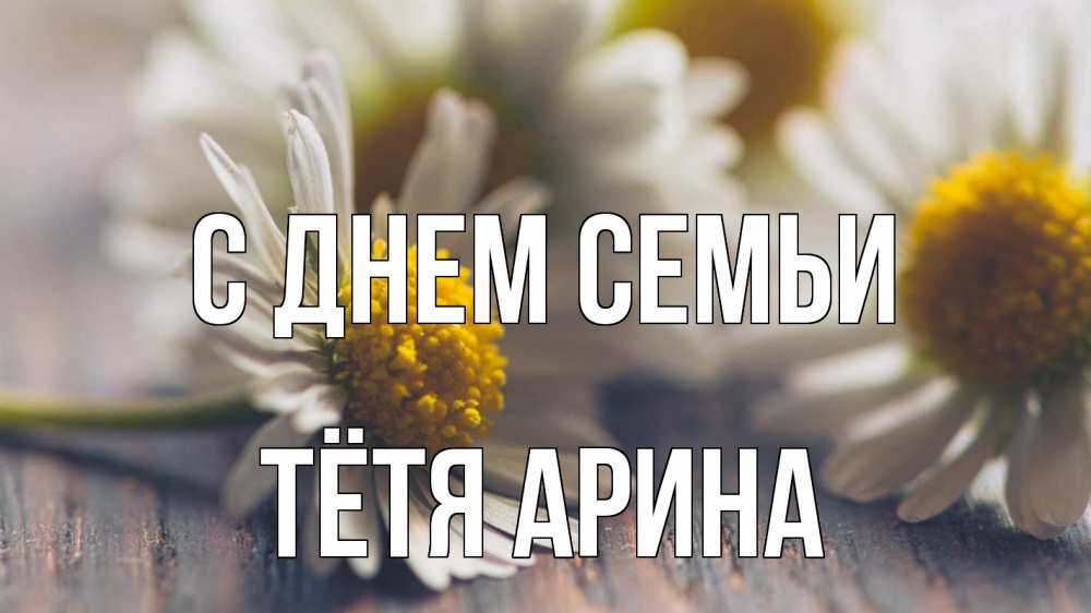 Открытка на каждый день с именем, Тётя-Арина С днем семьи с днем семьи Прикольная открытка с пожеланием онлайн скачать бесплатно 