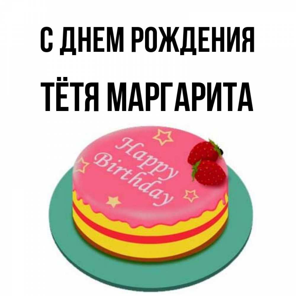 Открытка на каждый день с именем, Тётя-Маргарита С днем рождения торт, клубника, днюха Прикольная открытка с пожеланием онлайн скачать бесплатно 