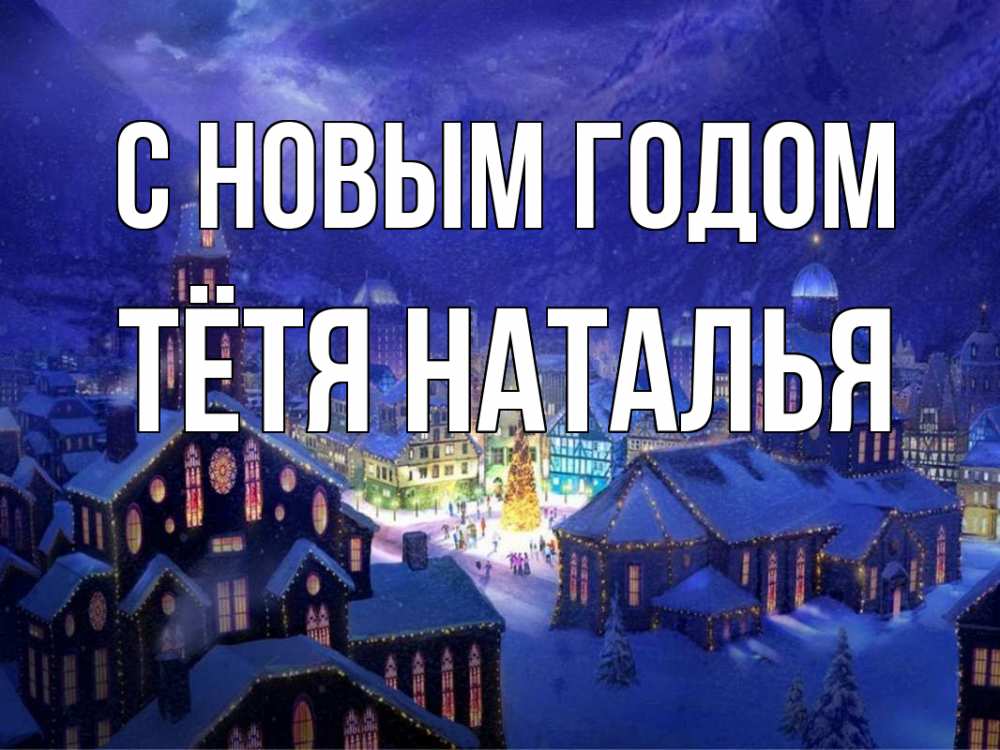 Открытка на каждый день с именем, Тётя-Наталья С новым годом новый год Прикольная открытка с пожеланием онлайн скачать бесплатно 