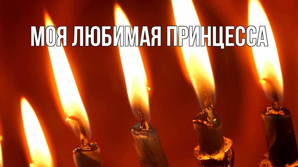 Открытка на каждый день с именем, Моя-Любимая-Принцесса Главная свечи Прикольная открытка с пожеланием онлайн скачать бесплатно 