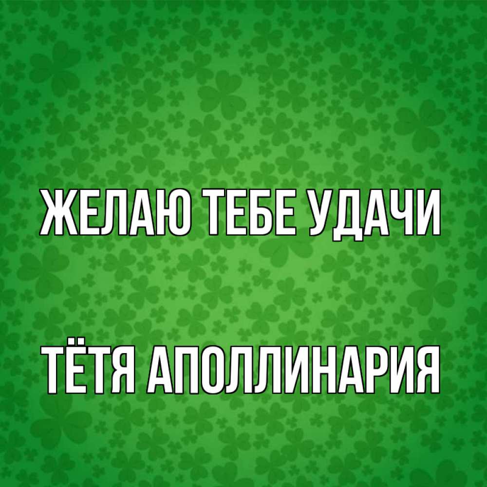 Открытка на каждый день с именем, Тётя-Аполлинария Желаю тебе удачи много листочков на удачу Прикольная открытка с пожеланием онлайн скачать бесплатно 