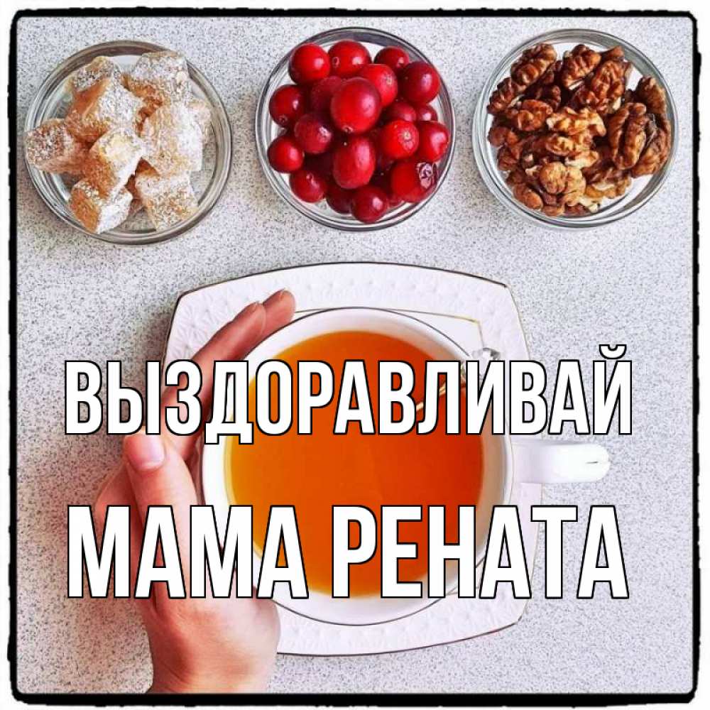 Открытка на каждый день с именем, Мама-Рената Выздоравливай на столе Прикольная открытка с пожеланием онлайн скачать бесплатно 