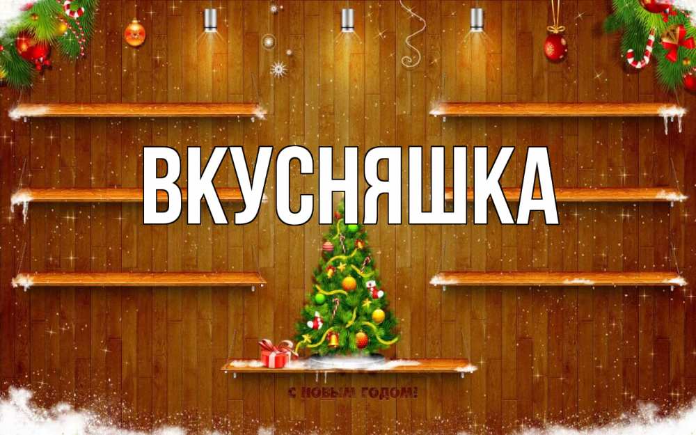 Открытка на каждый день с именем, Вкусняшка Главная с новым годом Прикольная открытка с пожеланием онлайн скачать бесплатно 