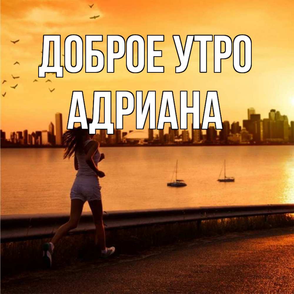 Открытка на каждый день с именем, Адриана Доброе утро девушка бежит Прикольная открытка с пожеланием онлайн скачать бесплатно 